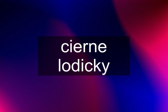 cierne lodicky