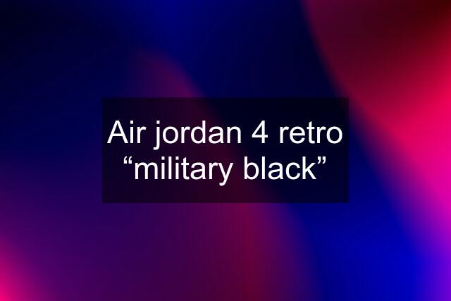 Air jordan 4 retro “military black”