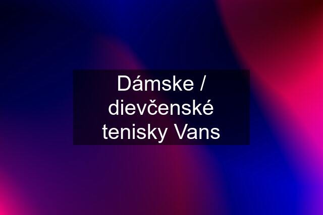 Dámske / dievčenské tenisky Vans