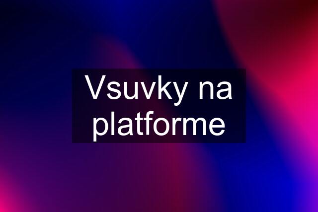 Vsuvky na platforme