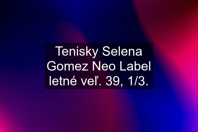 Tenisky Selena Gomez Neo Label letné veľ. 39, 1/3.