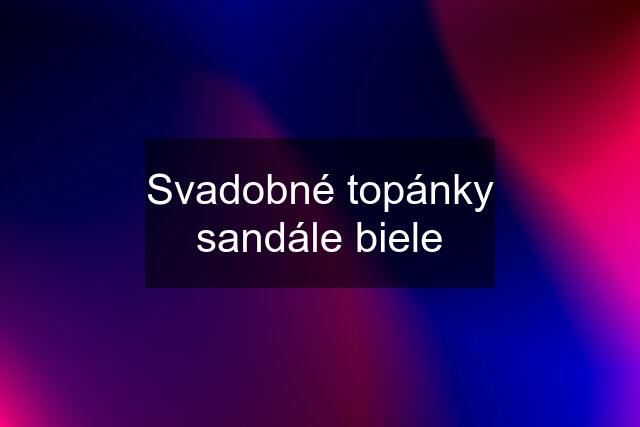 Svadobné topánky sandále biele