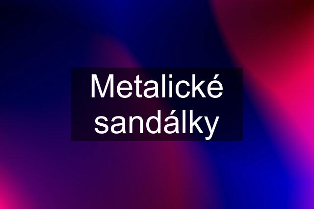 Metalické sandálky