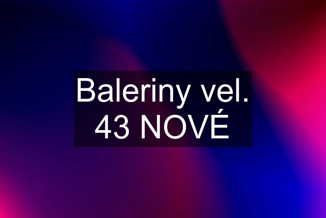 Baleriny vel. 43 NOVÉ