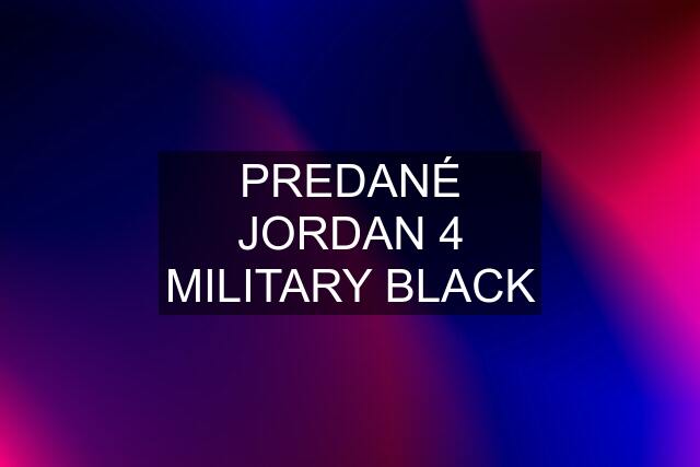 PREDANÉ JORDAN 4 MILITARY BLACK