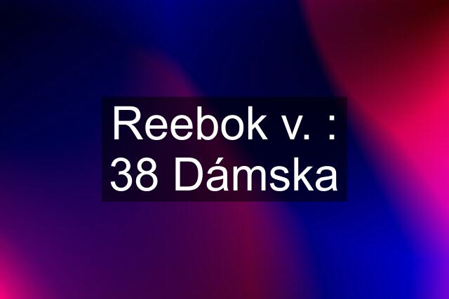 Reebok v. : 38 Dámska