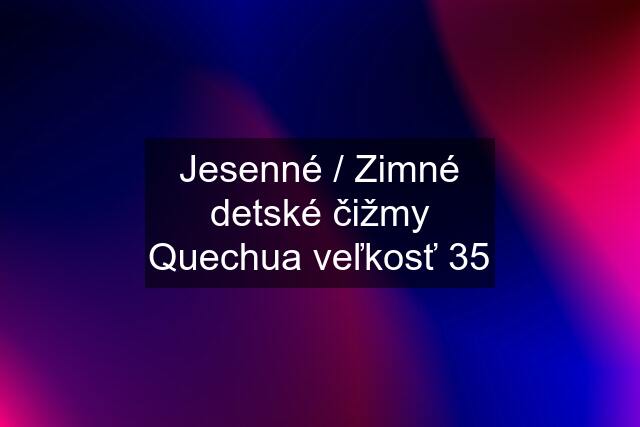 Jesenné / Zimné detské čižmy Quechua veľkosť 35