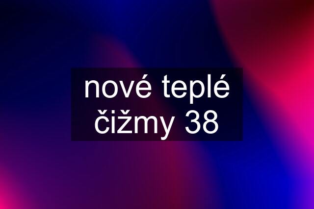 nové teplé čižmy 38