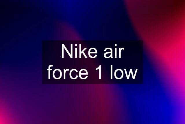 Nike air force 1 low
