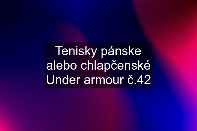 Tenisky pánske alebo chlapčenské Under armour č.42