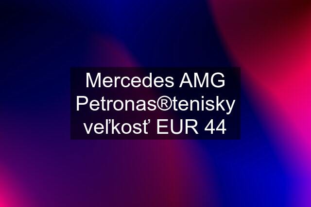 Mercedes AMG Petronas®tenisky veľkosť EUR 44