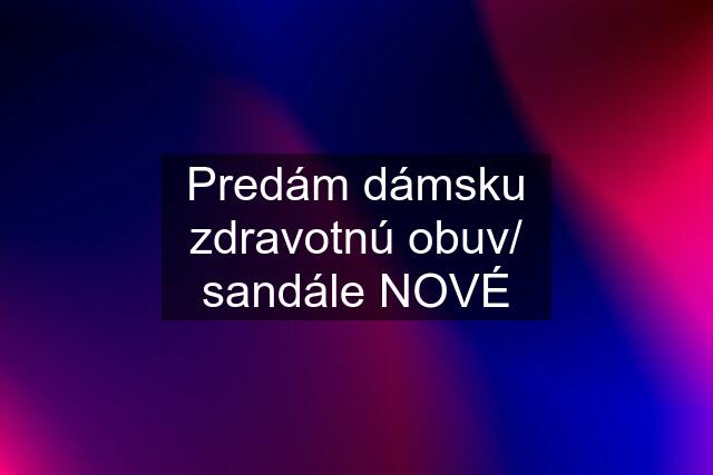 Predám dámsku zdravotnú obuv/ sandále NOVÉ