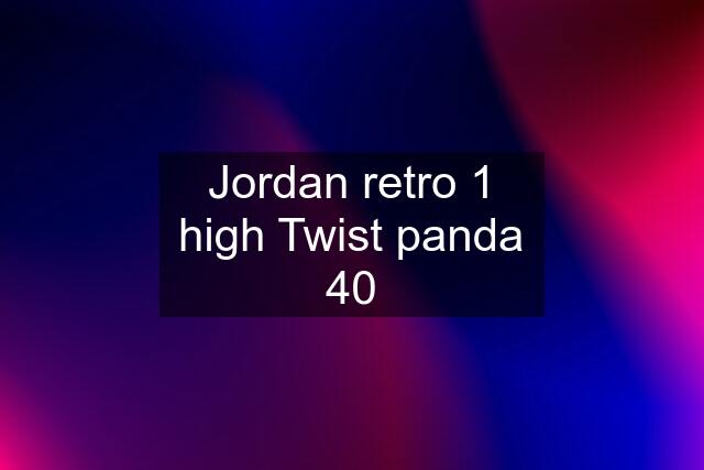 Jordan retro 1 high Twist panda 40