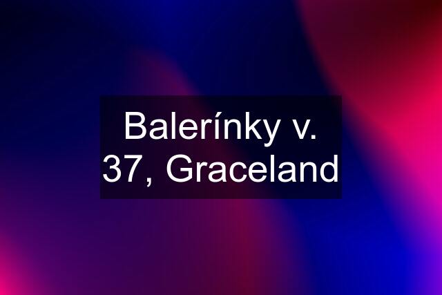 Balerínky v. 37, Graceland