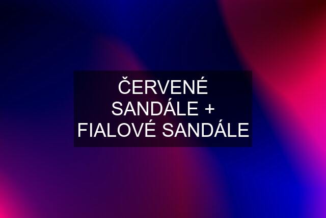 ČERVENÉ SANDÁLE + FIALOVÉ SANDÁLE