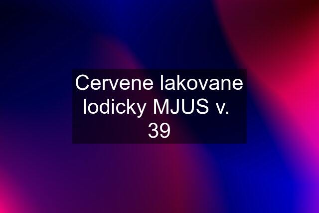 Cervene lakovane lodicky MJUS v.  39