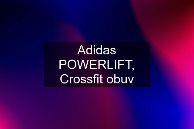 Adidas POWERLIFT, Crossfit obuv