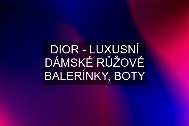 DIOR - LUXUSNÍ DÁMSKÉ RŮŽOVÉ BALERÍNKY, BOTY