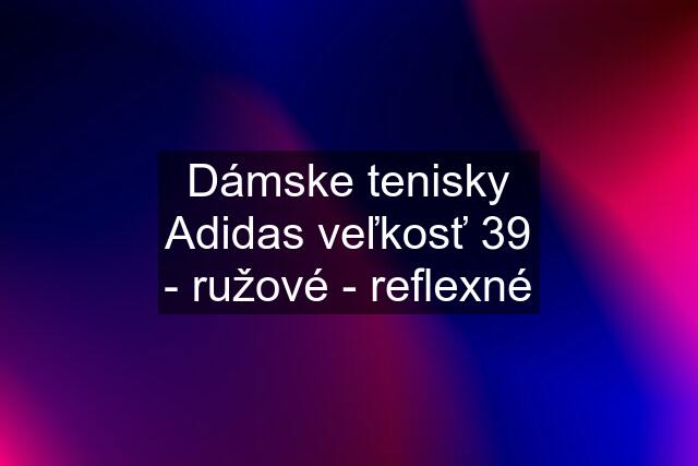 Dámske tenisky Adidas veľkosť 39 - ružové - reflexné