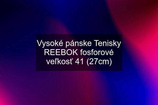 Vysoké pánske Tenisky REEBOK fosforové veľkosť 41 (27cm)