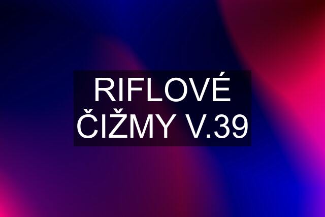 RIFLOVÉ ČIŽMY V.39