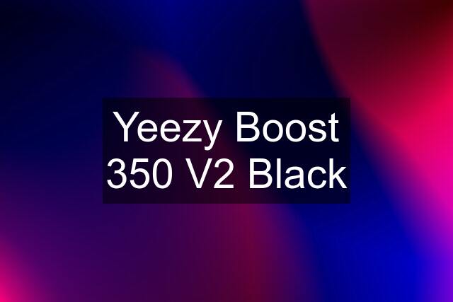 Yeezy Boost 350 V2 Black