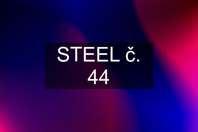 STEEL č. 44