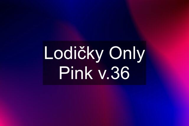 Lodičky Only Pink v.36