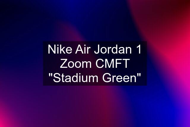 Nike Air Jordan 1 Zoom CMFT "Stadium Green"