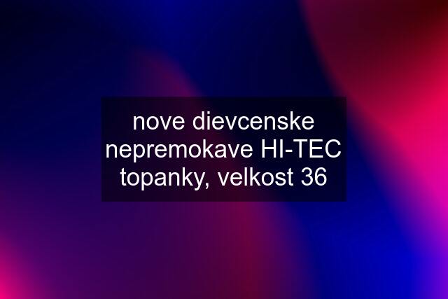 nove dievcenske nepremokave HI-TEC topanky, velkost 36