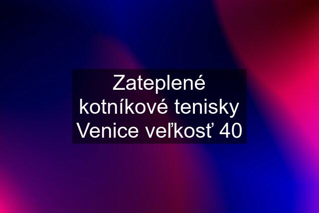 Zateplené kotníkové tenisky Venice veľkosť 40