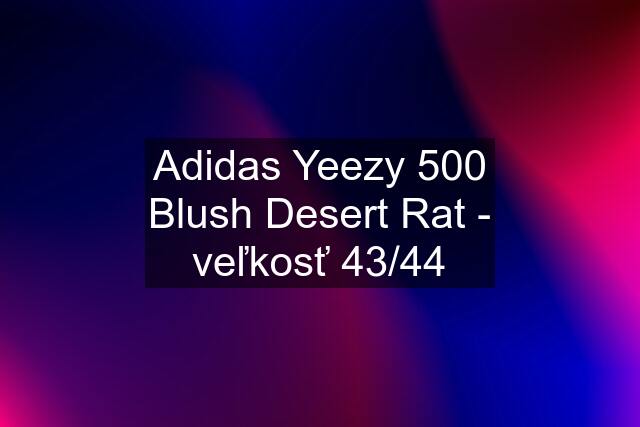 Adidas Yeezy 500 Blush Desert Rat - veľkosť 43/44