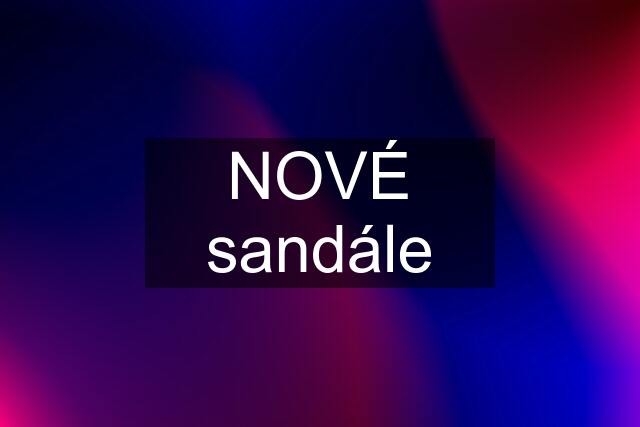 NOVÉ sandále