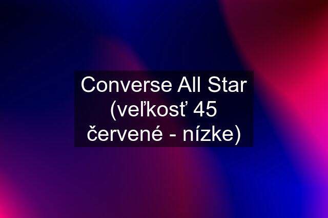 Converse All Star (veľkosť 45 červené - nízke)