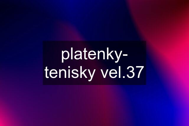 platenky- tenisky vel.37