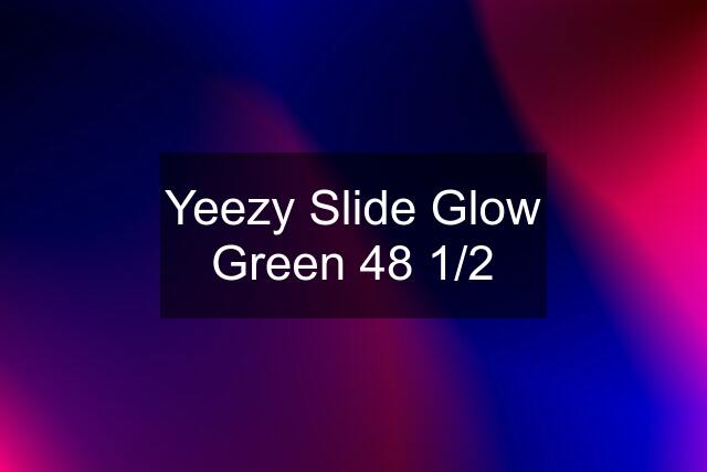 Yeezy Slide Glow Green 48 1/2