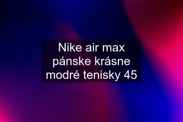 Nike air max pánske krásne modré tenisky 45