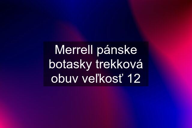 Merrell pánske botasky trekková obuv veľkosť 12