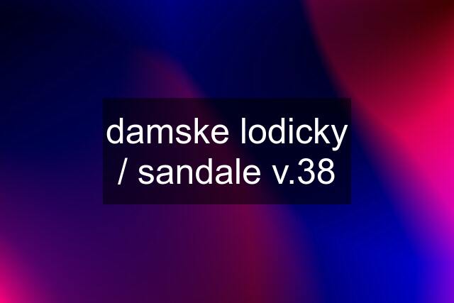 damske lodicky / sandale v.38