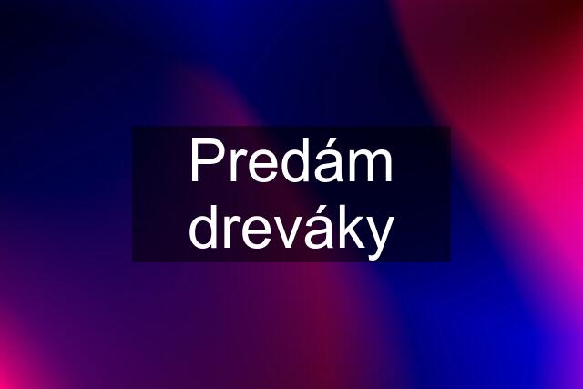 Predám dreváky