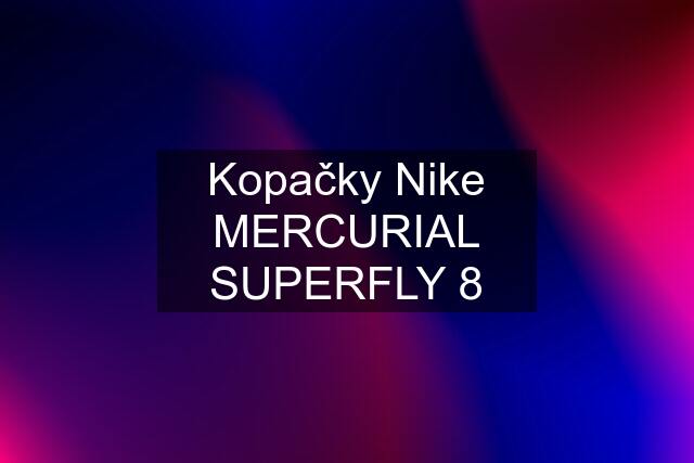 Kopačky Nike MERCURIAL SUPERFLY 8