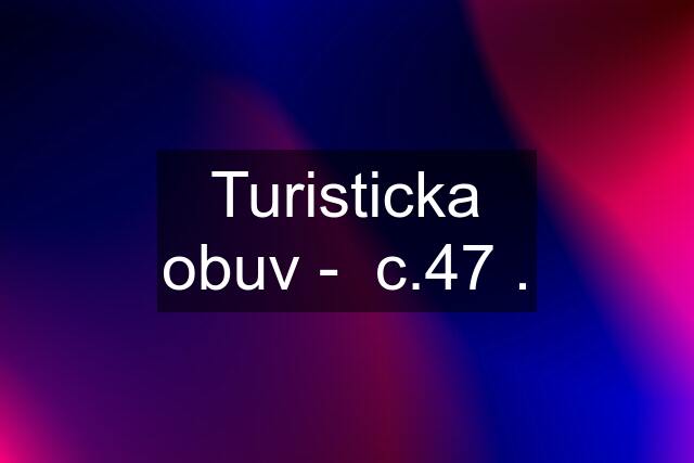 Turisticka obuv -  c.47 .