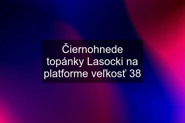 Čiernohnede topánky Lasocki na platforme veľkosť 38