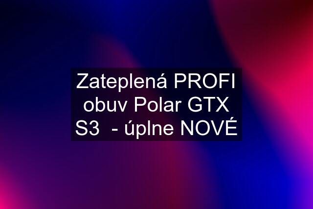 Zateplená PROFI obuv Polar GTX S3  - úplne NOVÉ