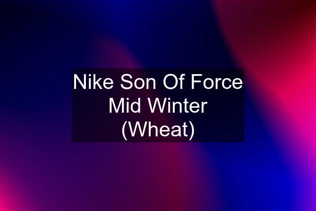 Nike Son Of Force Mid Winter (Wheat)