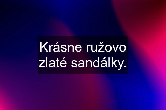Krásne ružovo zlaté sandálky.