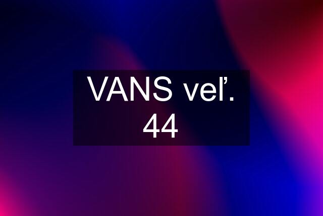 VANS veľ. 44