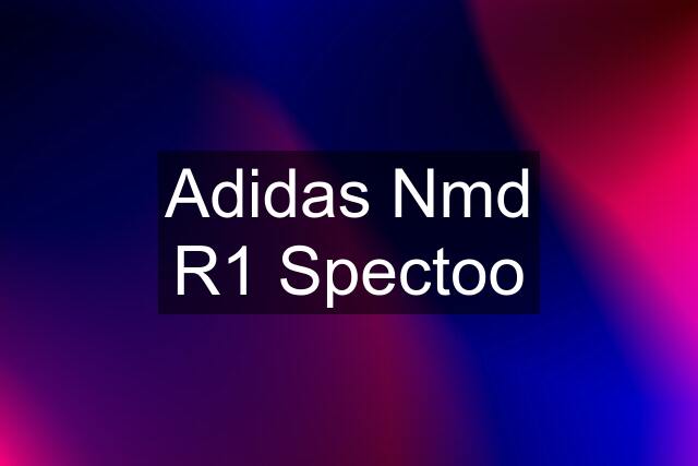 Adidas Nmd R1 Spectoo