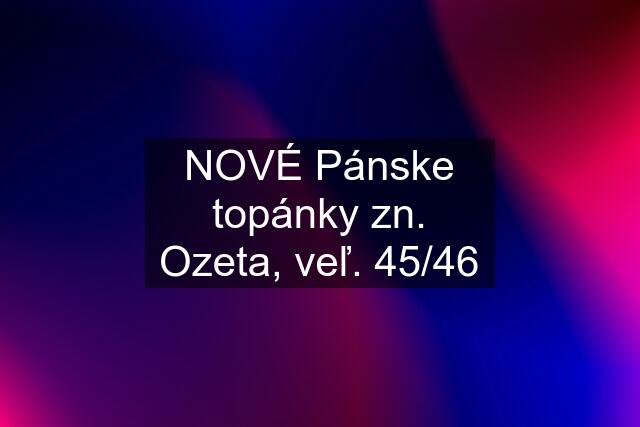 NOVÉ Pánske topánky zn. Ozeta, veľ. 45/46