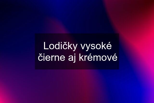 Lodičky vysoké čierne aj krémové